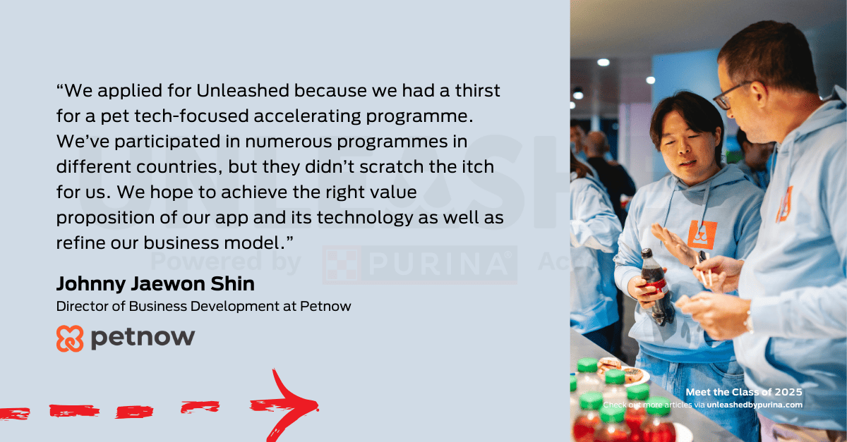 Quote: “We applied for Unleashed because we had a thirst for a pet tech-focused accelerating programme. We’ve participated in numerous programmes in different countries, but they didn’t scratch the itch for us. We hope to achieve the right value proposition of our app and its technology as well as refine our business model”. – Johnny Jaewon Shin, Director of Business Development at Petnow