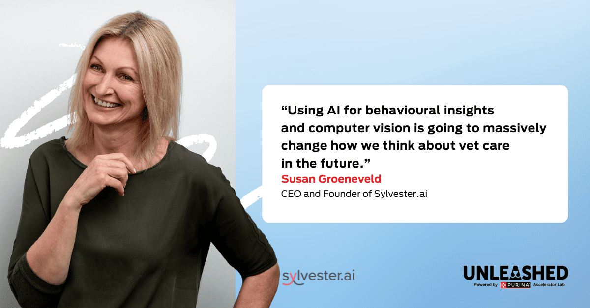 Susan Groeneveld, CEO and Founder of Sylvester.ai “Using AI for behavioural insights and computer vision is going to massively change how we think about vet care in the future.