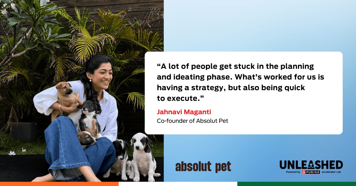 Quote graphic: “A lot of people get stuck in the planning and ideating phase. What’s worked for us is having a strategy, but also being quick to execute”. — Jahnavi Maganti, Co-founder of Absolut Pet 
