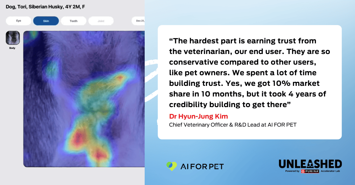Quote graphic: “The hardest part is earning trust from the veterinarian, our end user. They are so conservative compared to other users, like pet owners. We spent a lot of time building trust. Yes, we got 10% market share in 10 months, but it took 4 years of credibility building to get there”. –Dr Hyun-Jung Kim, Chief Veterinary Officer & R&D Lead at AI FOR PET