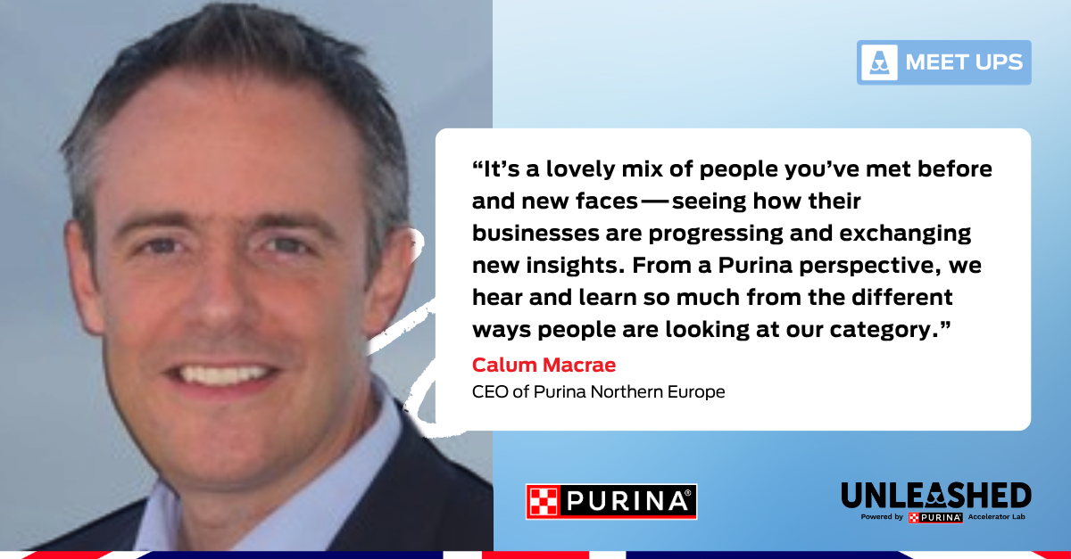 “It’s a lovely mix of people you’ve met before and new faces—seeing how their businesses are progressing and exchanging new insights. From a Purina perspective, we hear and learn so much from the different ways people are looking at our category.” Calum Macrae, CEO of Purina Northern Europe.