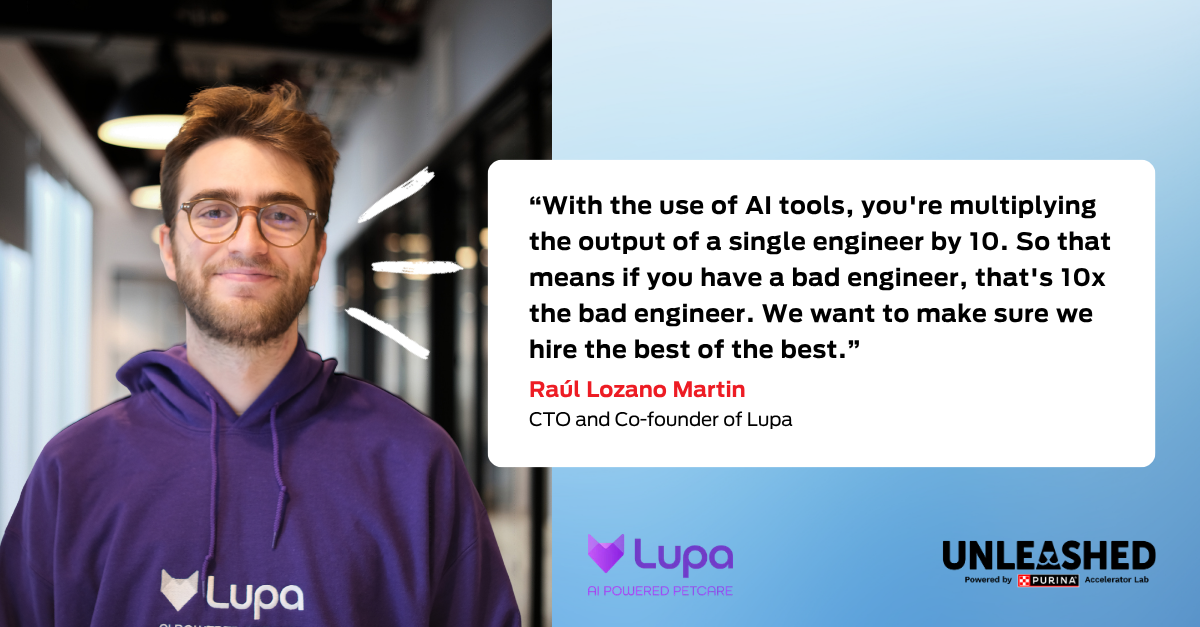 Quote graphic: “With the use of AI tools, you're multiplying the output of a single engineer by 10. So that means if you have a bad engineer, that's 10x the bad engineer. We want to make sure we hire the best of the best.” Raúl Lozano Martin, CTO and Co-founder of Lupa